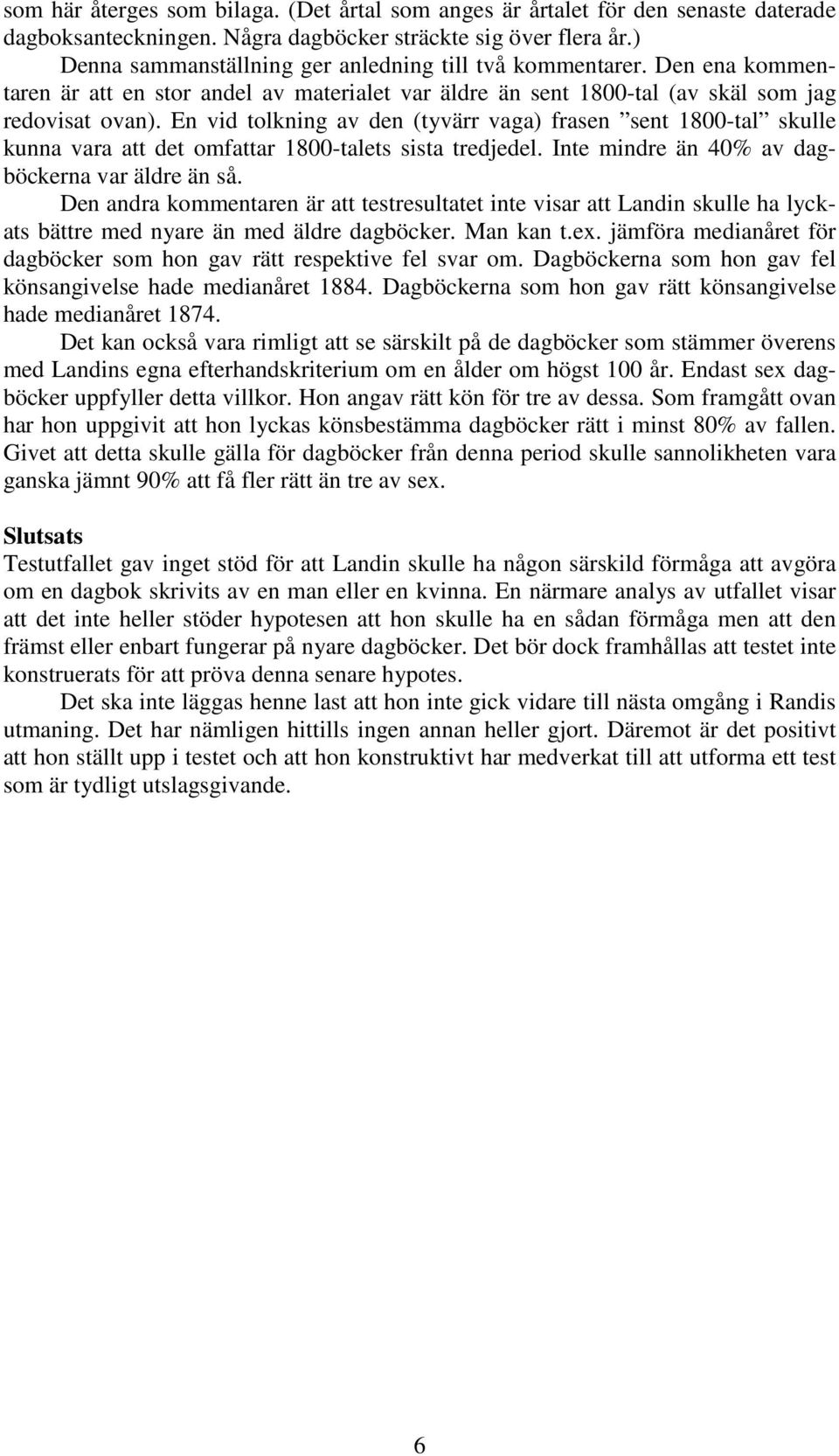 En vid tolkning av den (tyvärr vaga) frasen sent 1800-tal skulle kunna vara att det omfattar 1800-talets sista tredjedel. Inte mindre än 40% av dagböckerna var äldre än så.