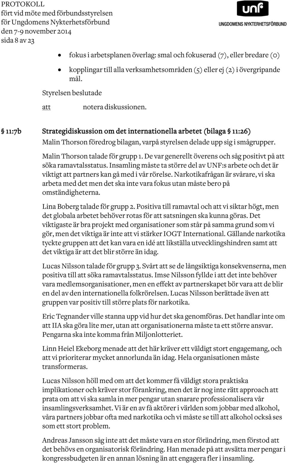 11:7b Strategidiskussion om det internationella arbetet (bilaga 11:26) Malin Thorson föredrog bilagan, varpå styrelsen delade upp sig i smågrupper. Malin Thorson talade för grupp 1.