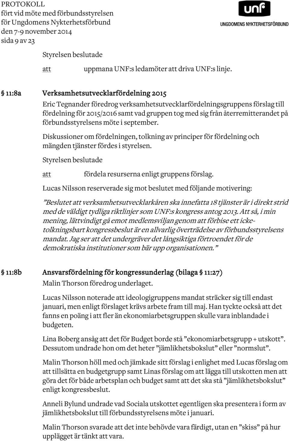 förbundsstyrelsens möte i september. Diskussioner om fördelningen, tolkning av principer för fördelning och mängden tjänster fördes i styrelsen.