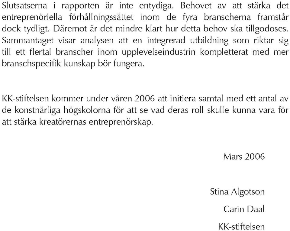 Sammantaget visar analysen att en integrerad utbildning som riktar sig till ett flertal branscher inom upplevelseindustrin kompletterat med mer