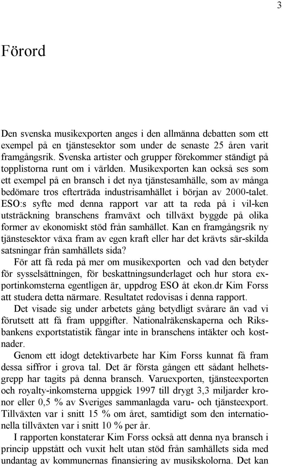 Musikexporten kan också ses som ett exempel på en bransch i det nya tjänstesamhälle, som av många bedömare tros efterträda industrisamhället i början av 2000-talet.