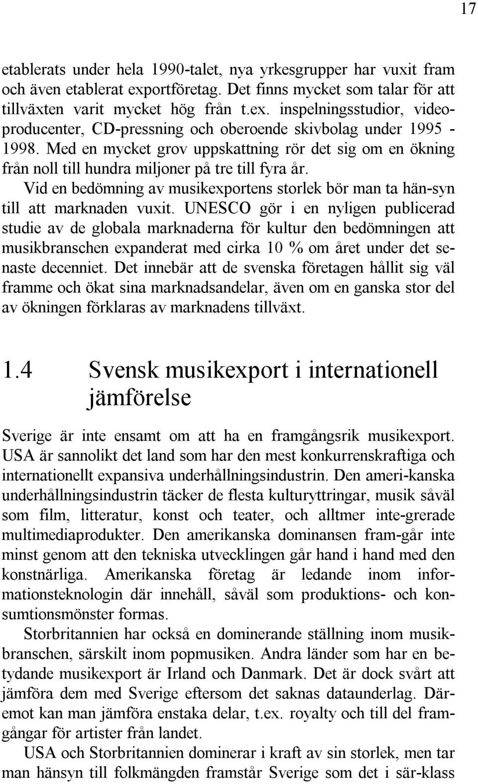 UNESCO gör i en nyligen publicerad studie av de globala marknaderna för kultur den bedömningen att musikbranschen expanderat med cirka 10 % om året under det senaste decenniet.