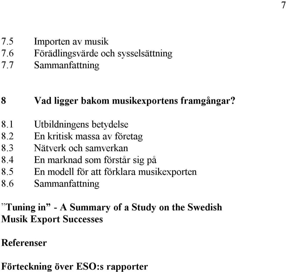 2 En kritisk massa av företag 8.3 Nätverk och samverkan 8.4 En marknad som förstår sig på 8.