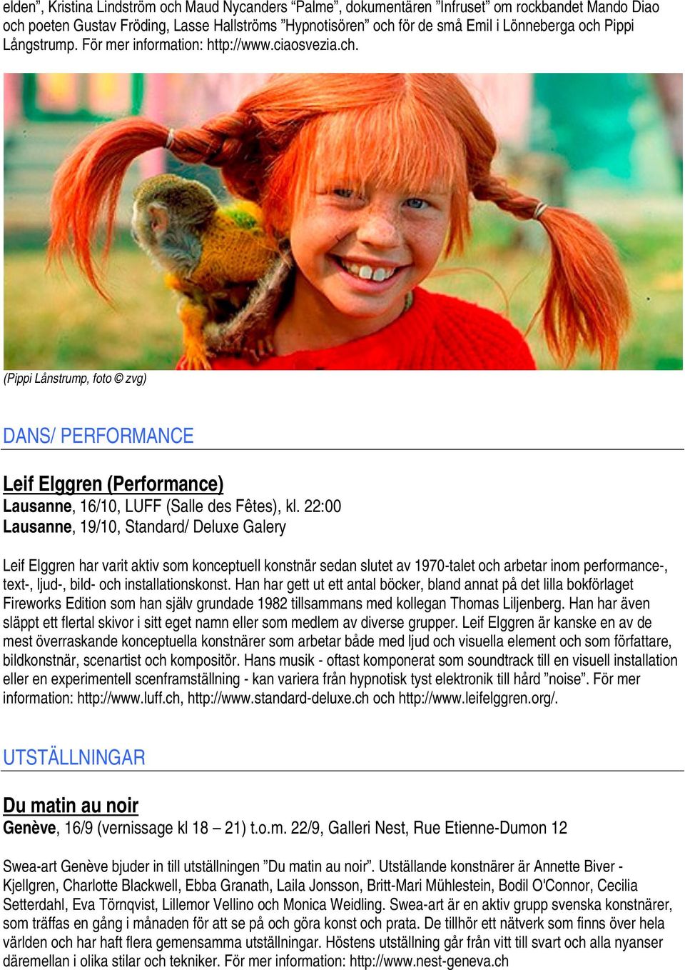 22:00 Lausanne, 19/10, Standard/ Deluxe Galery Leif Elggren har varit aktiv som konceptuell konstnär sedan slutet av 1970-talet och arbetar inom performance-, text-, ljud-, bild- och