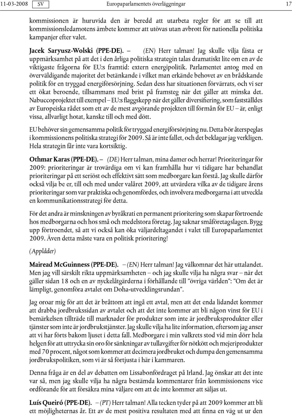 Jag skulle vilja fästa er uppmärksamhet på att det i den årliga politiska strategin talas dramatiskt lite om en av de viktigaste frågorna för EU:s framtid: extern energipolitik.