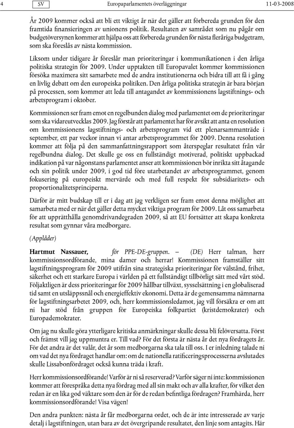 Liksom under tidigare år föreslår man prioriteringar i kommunikationen i den årliga politiska strategin för 2009.