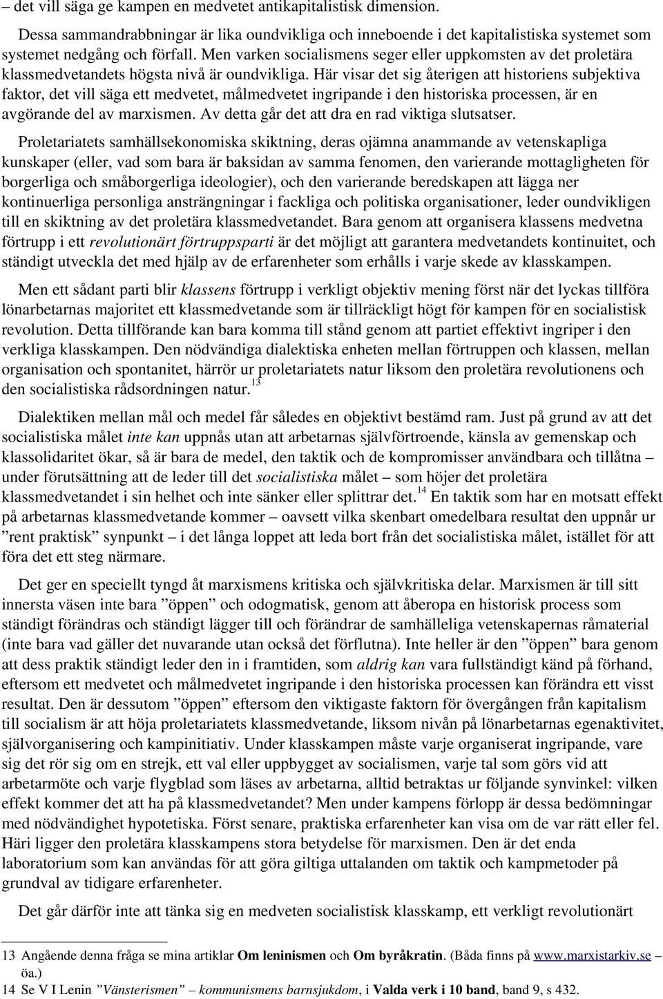 Här visar det sig återigen att historiens subjektiva faktor, det vill säga ett medvetet, målmedvetet ingripande i den historiska processen, är en avgörande del av marxismen.