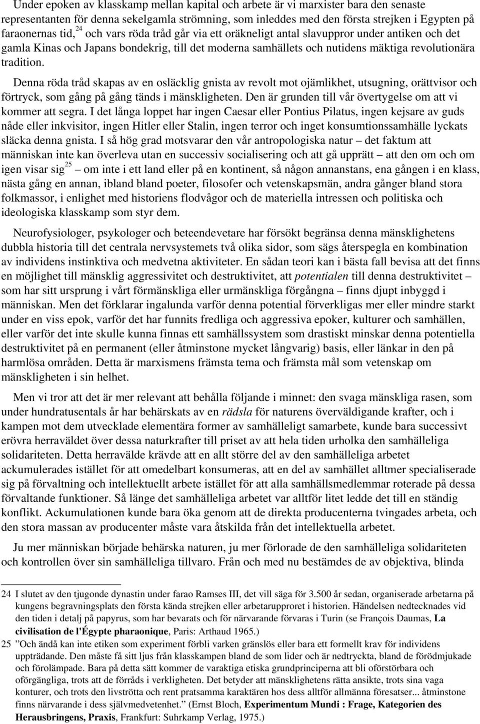 Denna röda tråd skapas av en osläcklig gnista av revolt mot ojämlikhet, utsugning, orättvisor och förtryck, som gång på gång tänds i mänskligheten.