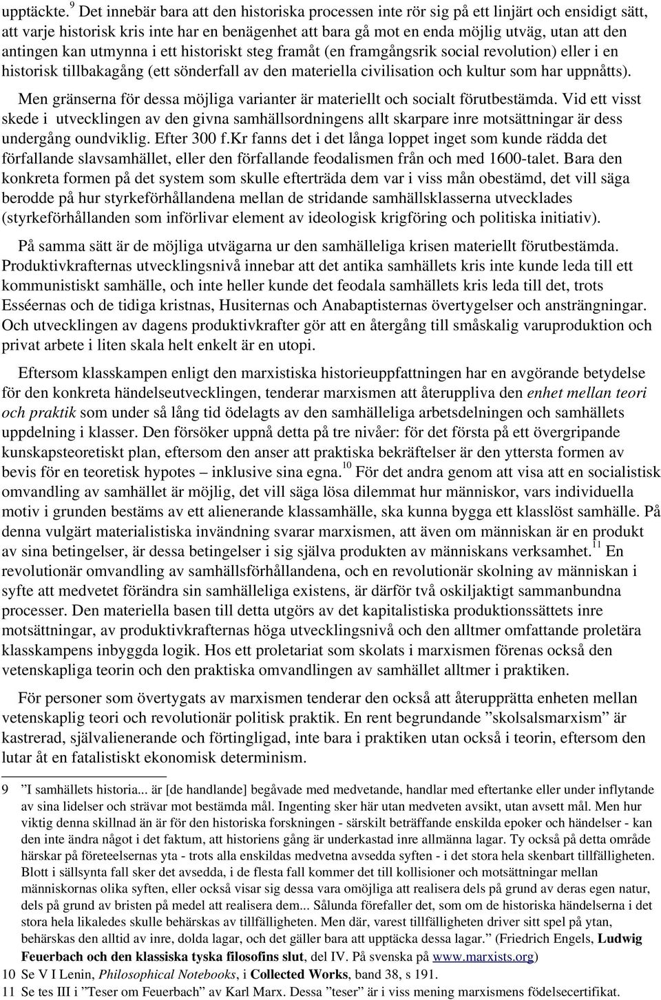 antingen kan utmynna i ett historiskt steg framåt (en framgångsrik social revolution) eller i en historisk tillbakagång (ett sönderfall av den materiella civilisation och kultur som har uppnåtts).