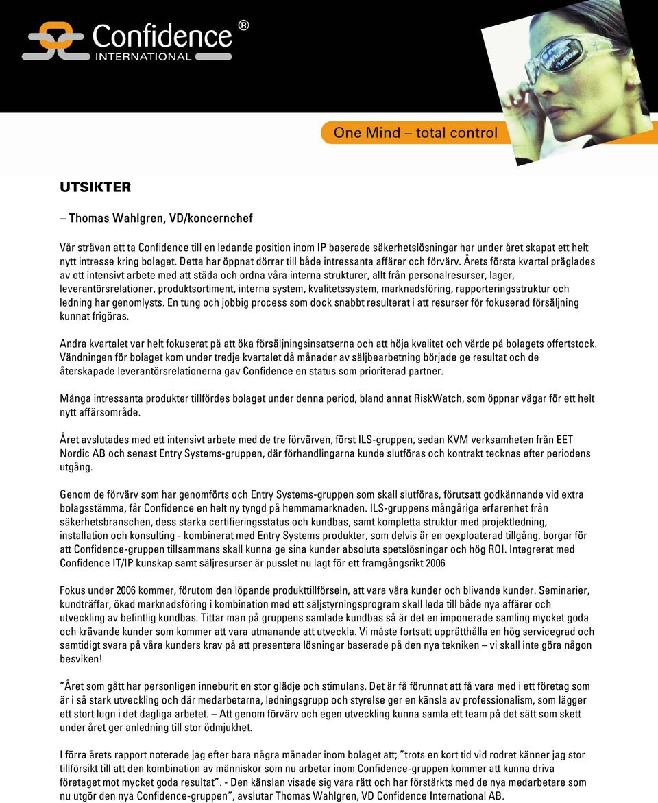 Årets första kvartal präglades av ett intensivt arbete med att städa och ordna våra interna strukturer, allt från personalresurser, lager, leverantörsrelationer, produktsortiment, interna system,