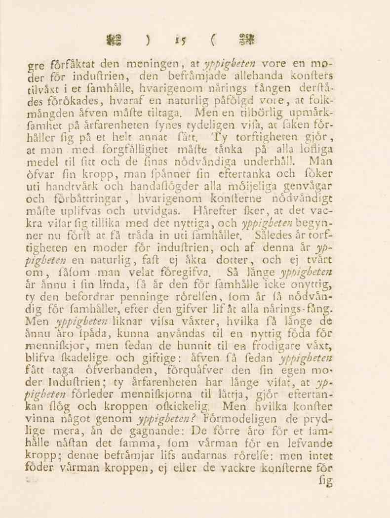 15 gre förfäktat den meningen, at yppigbeten vore en moder för induftrien, den befrämjade allehanda konfters tilvåxt i et famhålle, hvarigenom närings fången derftädes förökades, hvaraf en naturlig