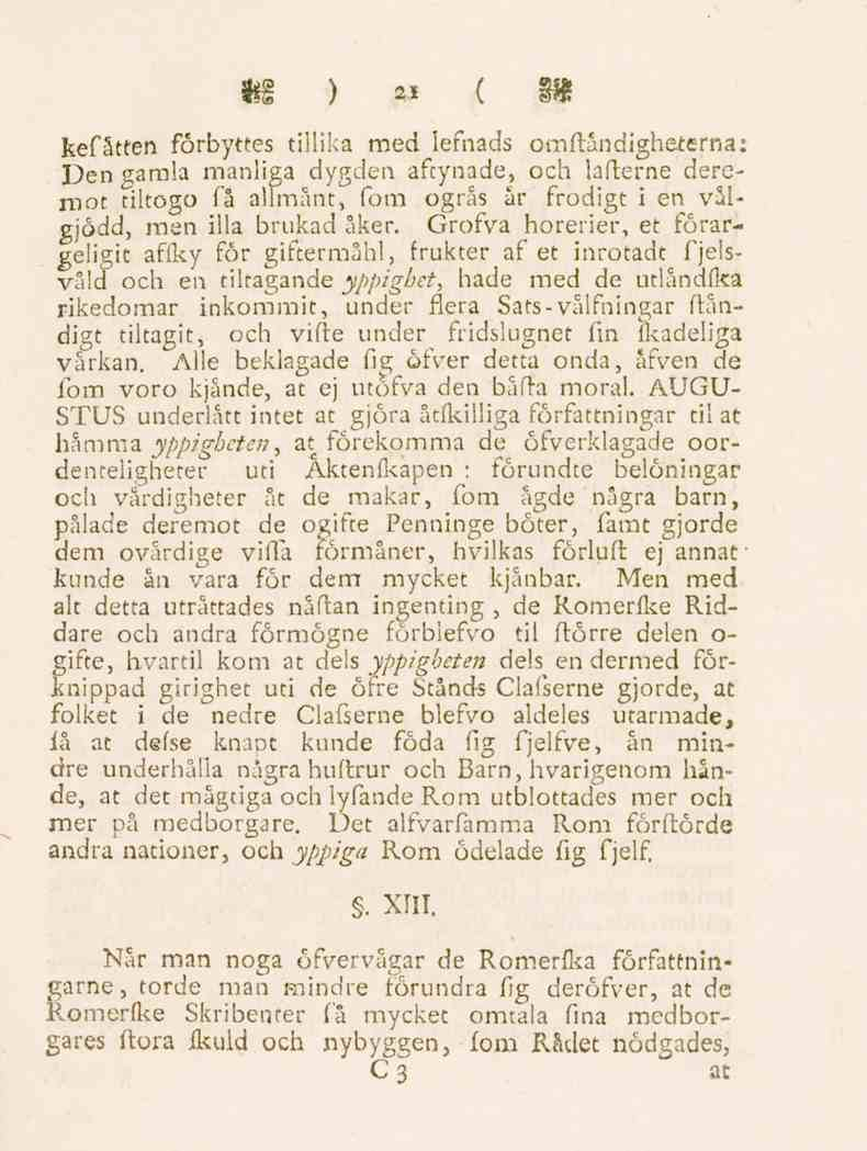 21 kefåtten förbyttes tillika med lefnads omftåndigheterna: Den gamla manliga dygden aftynade, och lafterne derenaot tiltogo få allmänt, fom ogräs är frodigt i en vålgjödd, men illa brukad åker.
