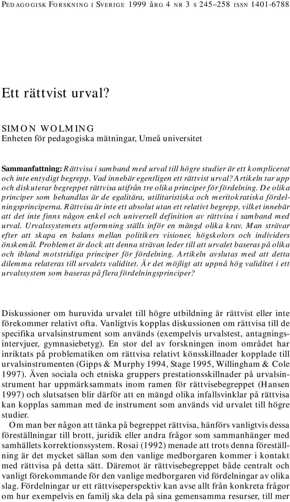 Vad innebär egentligen ett rättvist urval? Artikeln tar upp och diskuterar begreppet rättvisa utifrån tre olika principer för fördelning.