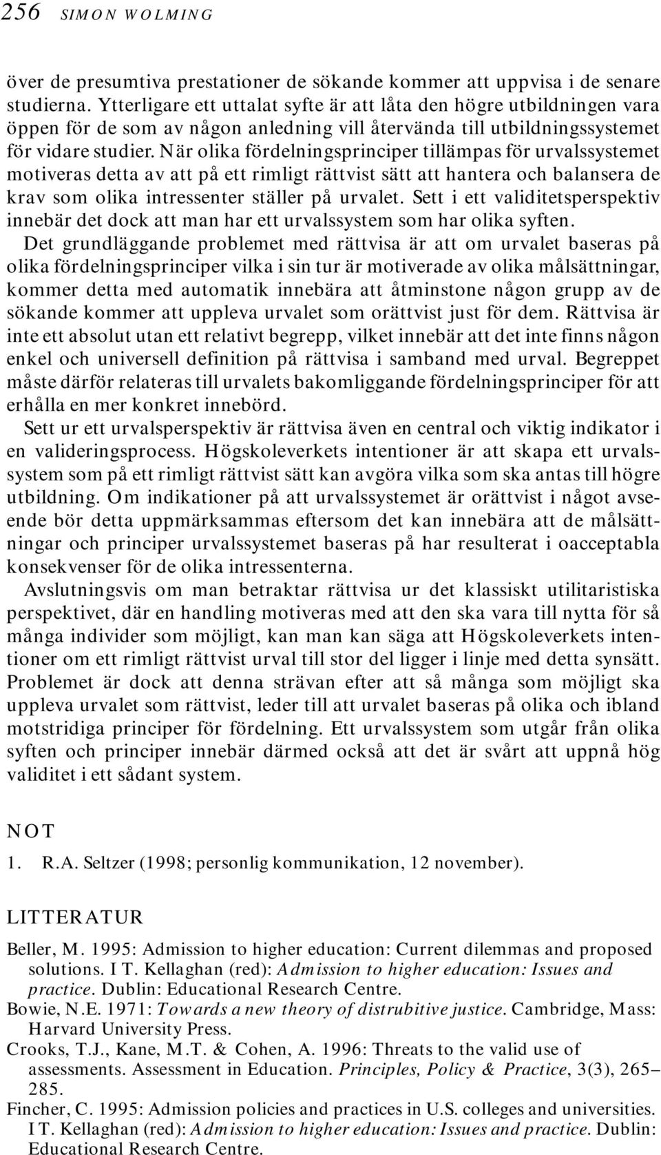 När olika fördelningsprinciper tillämpas för urvalssystemet motiveras detta av att på ett rimligt rättvist sätt att hantera och balansera de krav som olika intressenter ställer på urvalet.