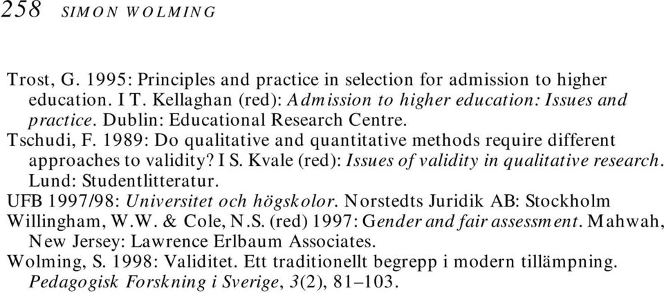 Kvale (red): Issues of validity in qualitative research. Lund: Studentlitteratur. UFB 1997/98: Universitet och högskolor. Norstedts Juridik AB: Stockholm Willingham, W.W. & Cole, N.