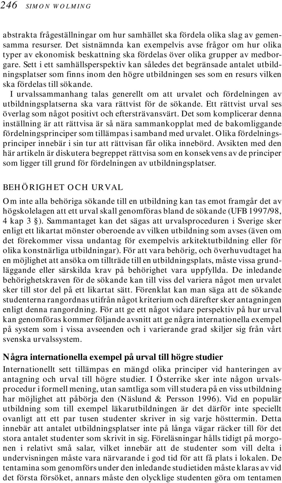 Sett i ett samhällsperspektiv kan således det begränsade antalet utbildningsplatser som finns inom den högre utbildningen ses som en resurs vilken ska fördelas till sökande.