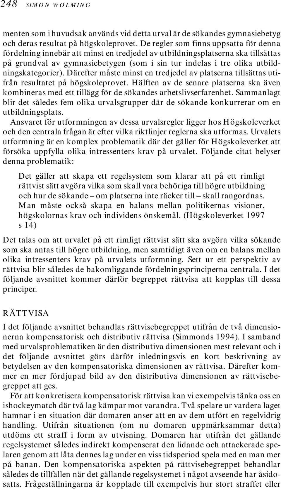 utbildningskategorier). Därefter måste minst en tredjedel av platserna tillsättas utifrån resultatet på högskoleprovet.