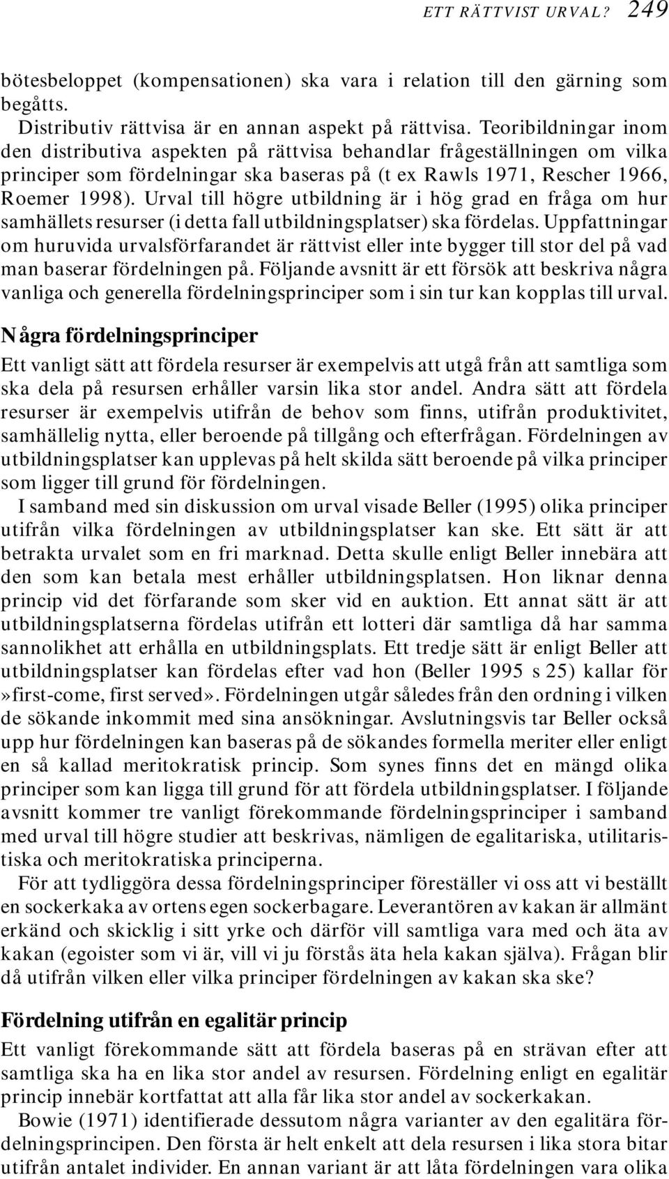 Urval till högre utbildning är i hög grad en fråga om hur samhällets resurser (i detta fall utbildningsplatser) ska fördelas.