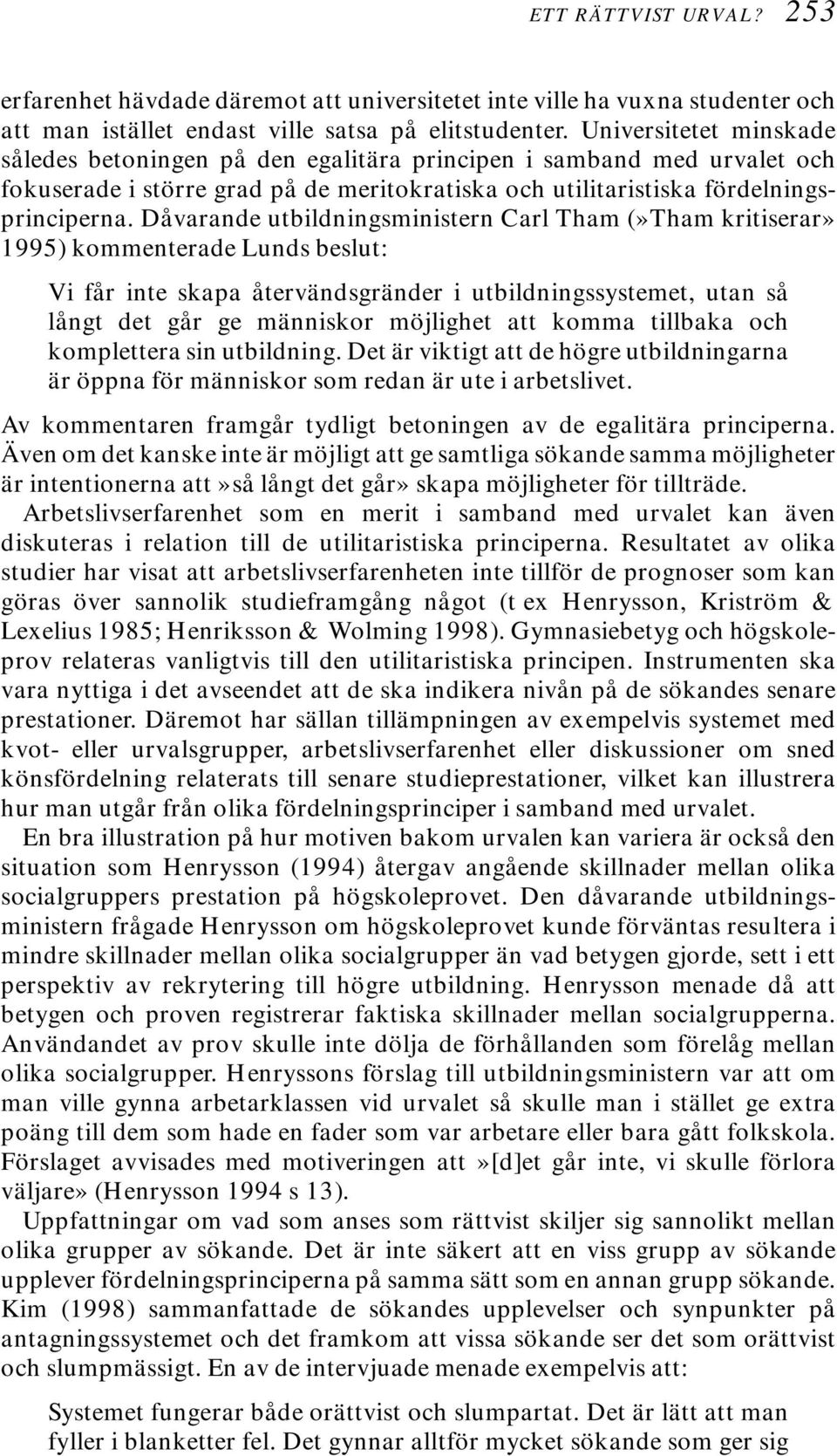 Dåvarande utbildningsministern Carl Tham (»Tham kritiserar» 1995) kommenterade Lunds beslut: Vi får inte skapa återvändsgränder i utbildningssystemet, utan så långt det går ge människor möjlighet att