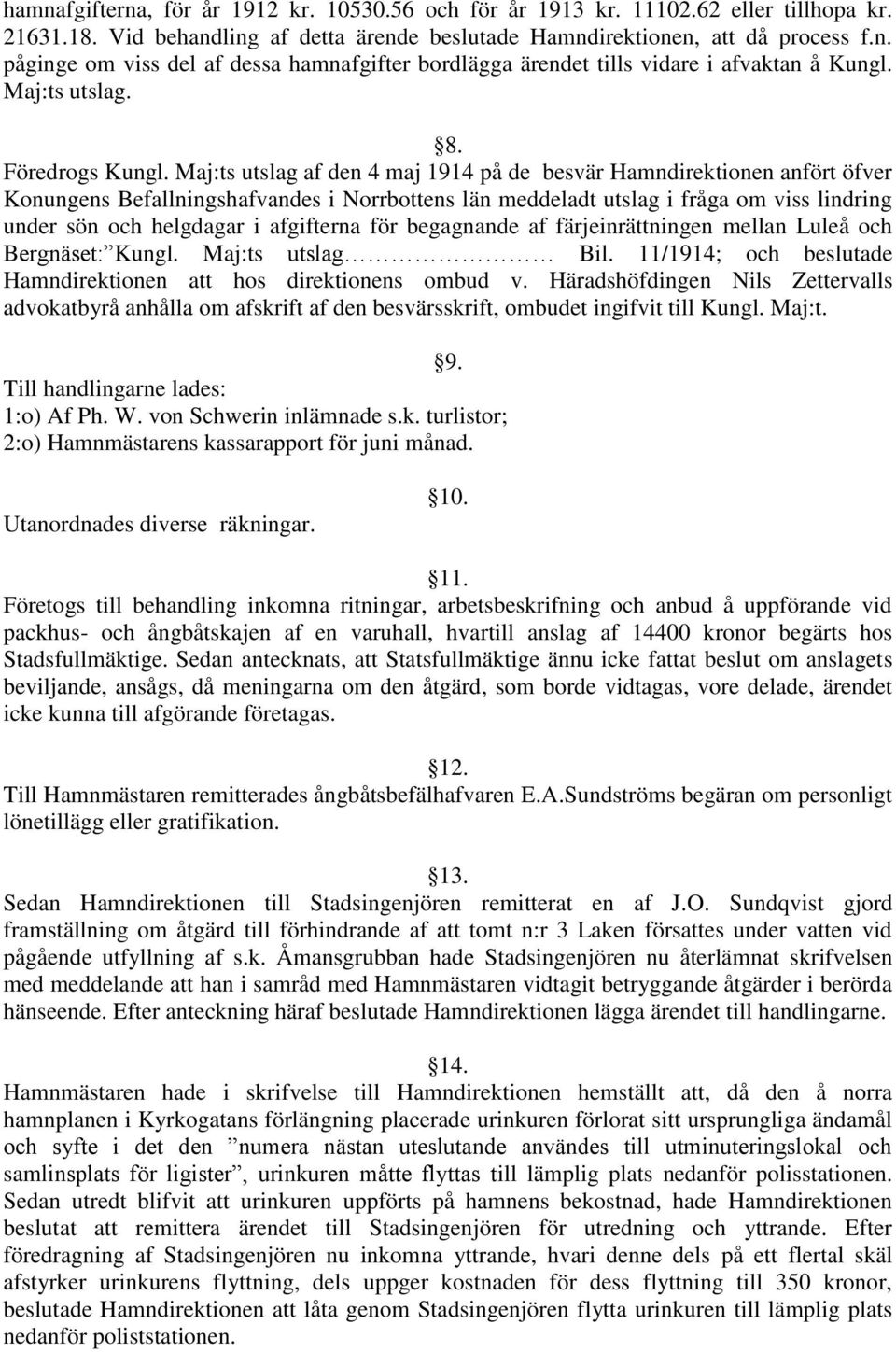 Maj:ts utslag af den 4 maj 1914 på de besvär Hamndirektionen anfört öfver Konungens Befallningshafvandes i Norrbottens län meddeladt utslag i fråga om viss lindring under sön och helgdagar i