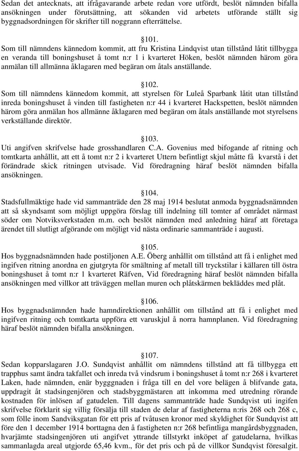 Som till nämndens kännedom kommit, att fru Kristina Lindqvist utan tillstånd låtit tillbygga en veranda till boningshuset å tomt n:r 1 i kvarteret Höken, beslöt nämnden härom göra anmälan till