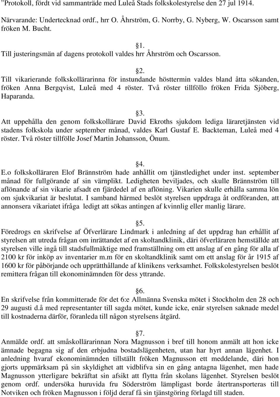 Att uppehålla den genom folkskollärare David Ekroths sjukdom lediga läraretjänsten vid stadens folkskola under september månad, valdes Karl Gustaf E. Backteman, Luleå med 4 röster.