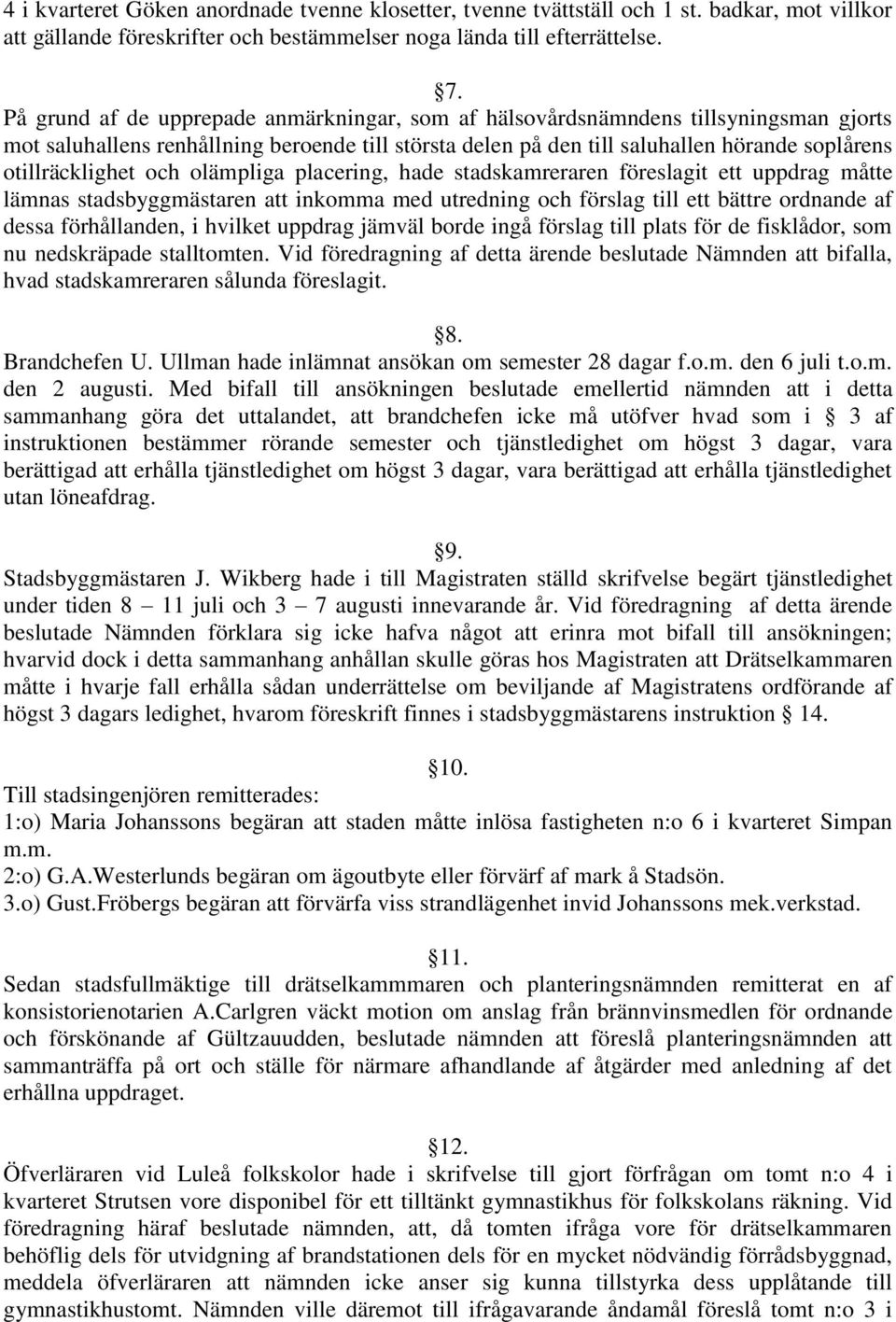 och olämpliga placering, hade stadskamreraren föreslagit ett uppdrag måtte lämnas stadsbyggmästaren att inkomma med utredning och förslag till ett bättre ordnande af dessa förhållanden, i hvilket