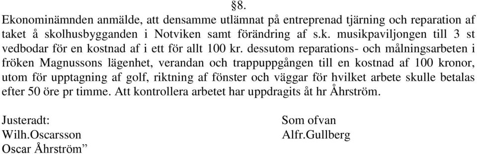 dessutom reparations- och målningsarbeten i fröken Magnussons lägenhet, verandan och trappuppgången till en kostnad af 100 kronor, utom för