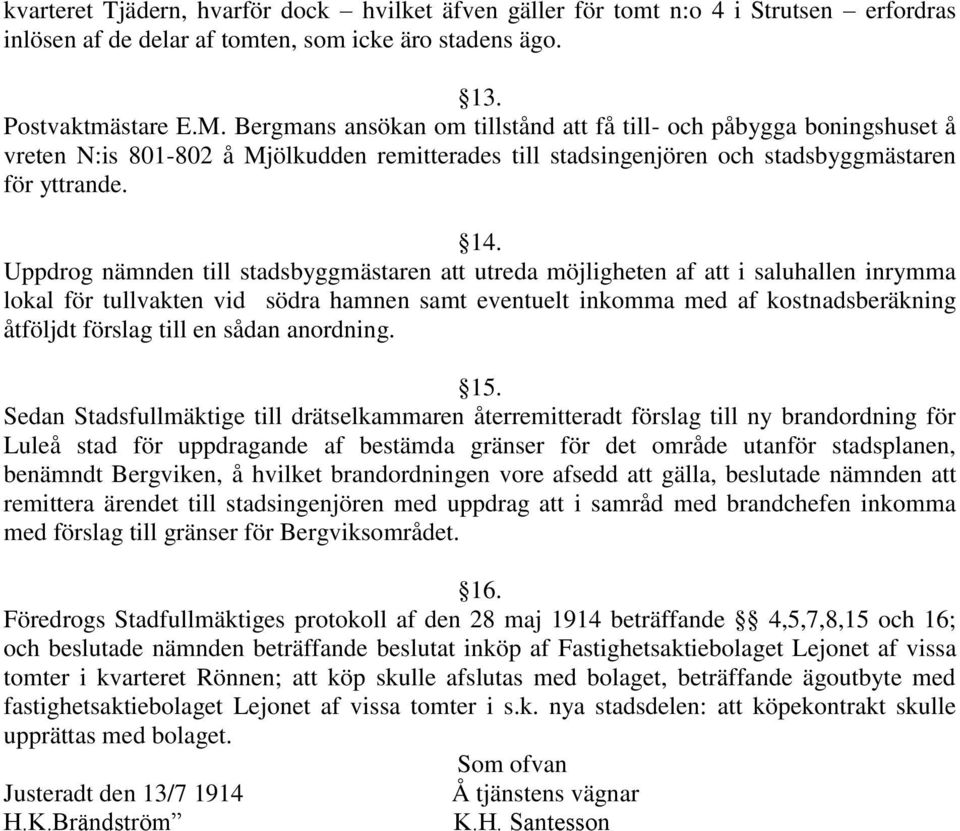 Uppdrog nämnden till stadsbyggmästaren att utreda möjligheten af att i saluhallen inrymma lokal för tullvakten vid södra hamnen samt eventuelt inkomma med af kostnadsberäkning åtföljdt förslag till