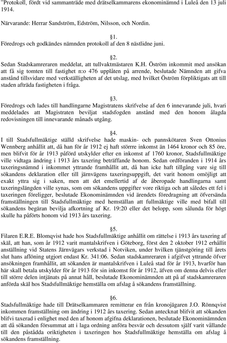 Öström inkommit med ansökan att få sig tomten till fastighet n:o 476 upplåten på arrende, beslutade Nämnden att gifva anstånd tillsvidare med verkställigheten af det utslag, med hvilket Öström