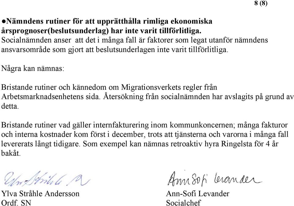 Några kan nämnas: Bristande rutiner och kännedom om Migrationsverkets regler från Arbetsmarknadsenhetens sida. Återsökning från socialnämnden har avslagits på grund av detta.