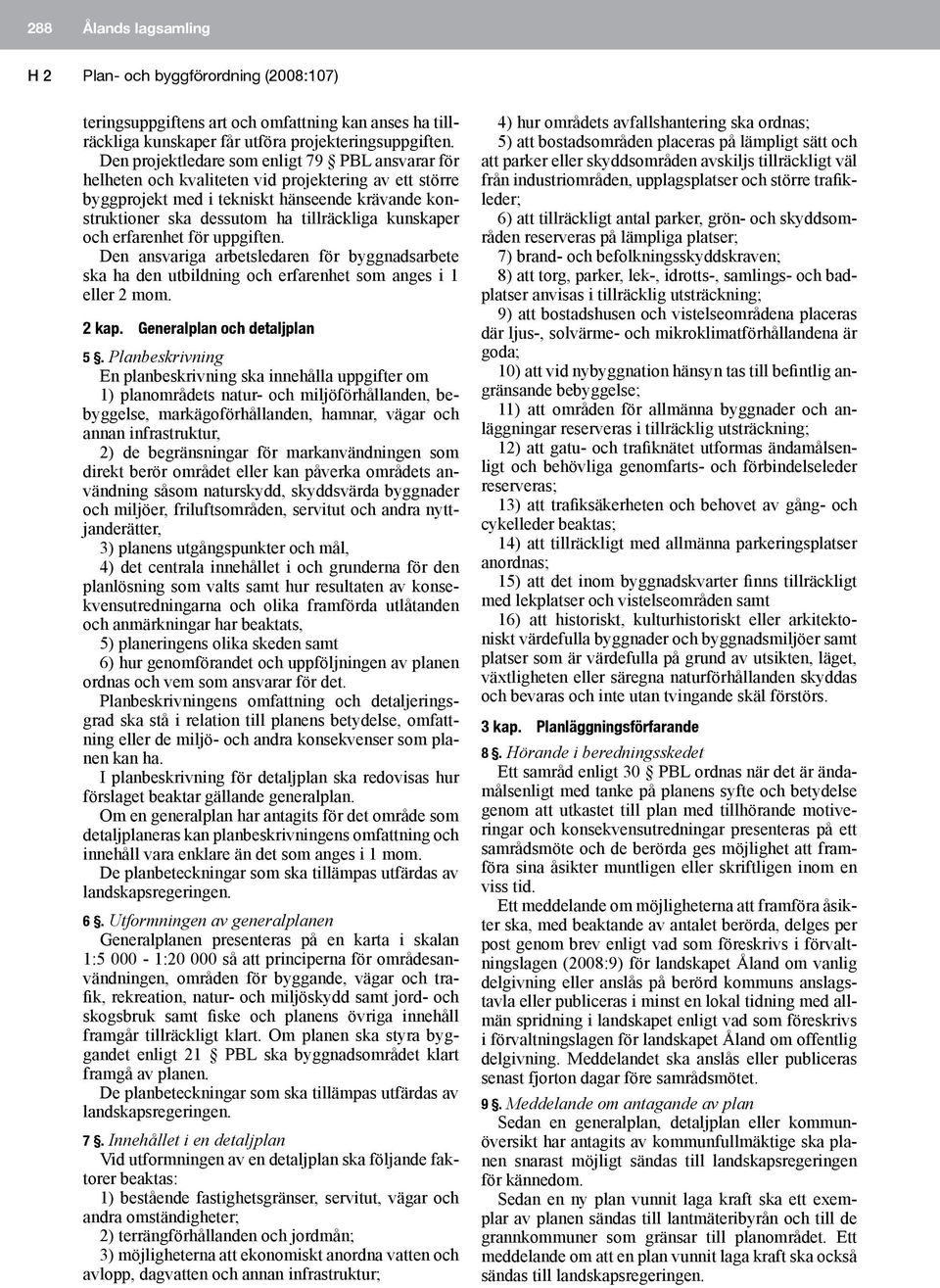 kunskaper och erfarenhet för uppgiften. Den ansvariga arbetsledaren för byggnadsarbete ska ha den utbildning och erfarenhet som anges i 1 eller 2 mom. 2 kap. Generalplan och detaljplan 5.