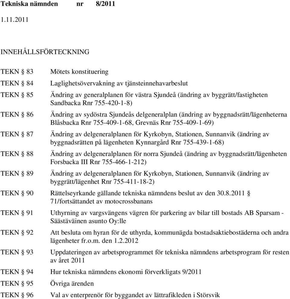 delgeneralplanen för Kyrkobyn, Stationen, Sunnanvik (ändring av byggnadsrätten på lägenheten Kynnargård Rnr 755-439-1-68) Ändring av delgeneralplanen för norra (ändring av byggnadsrätt/lägenheten