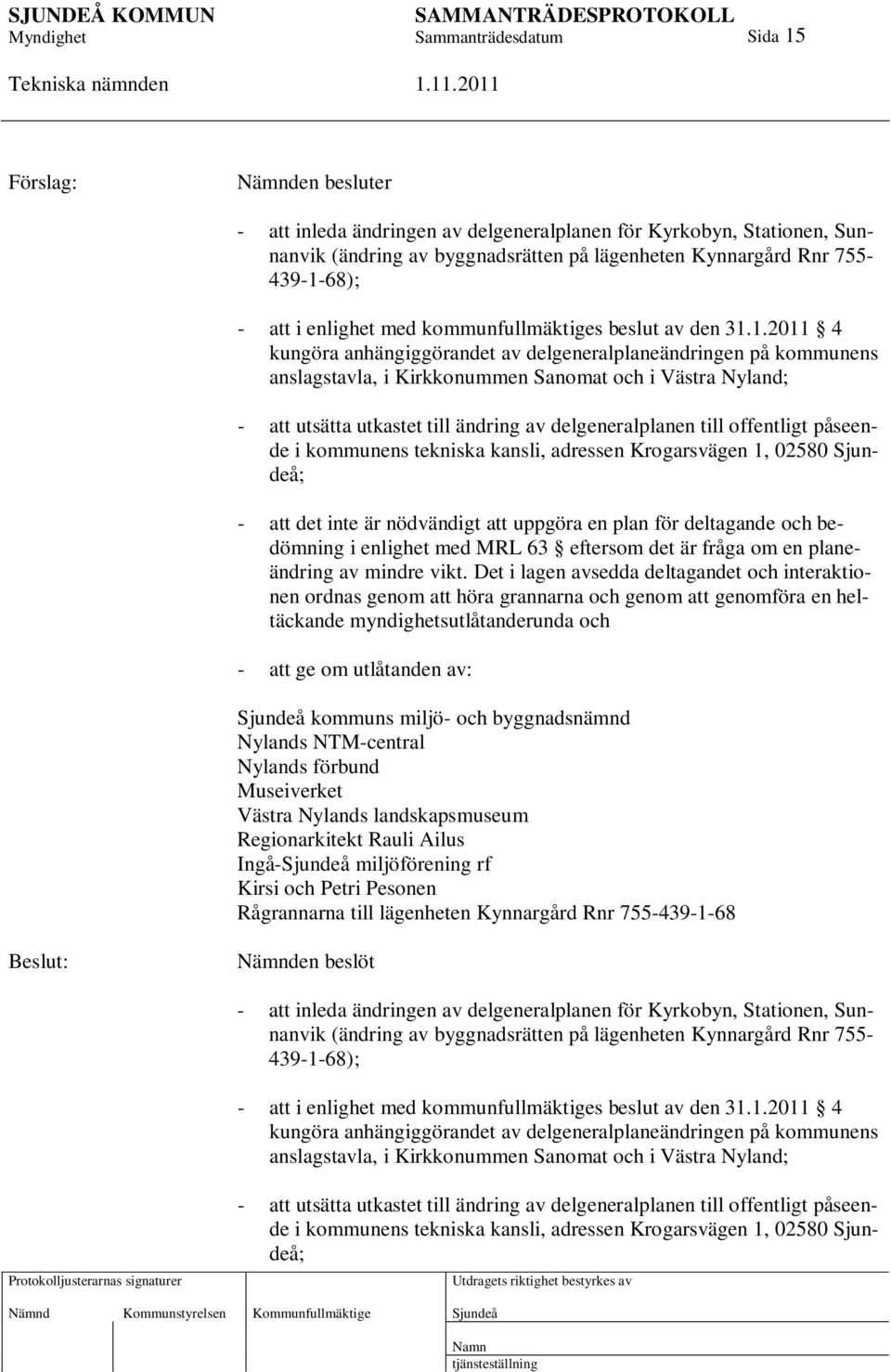 1.2011 4 kungöra anhängiggörandet av delgeneralplaneändringen på kommunens anslagstavla, i Kirkkonummen Sanomat och i Västra Nyland; - att utsätta utkastet till ändring av delgeneralplanen till