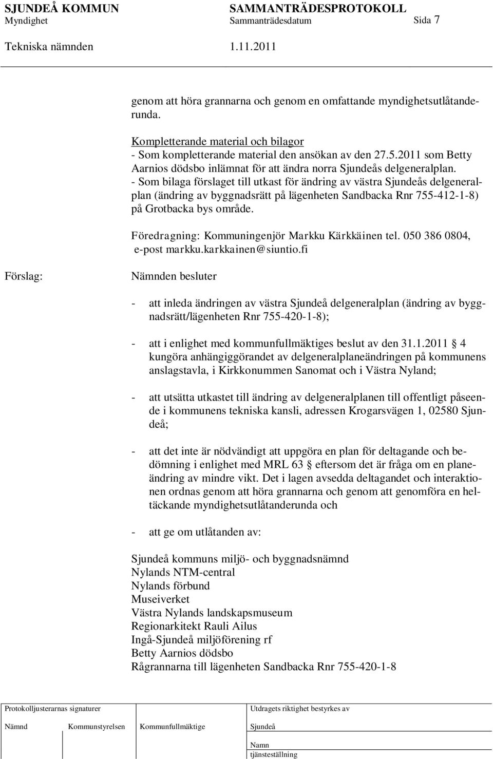 - Som bilaga förslaget till utkast för ändring av västra s delgeneralplan (ändring av byggnadsrätt på lägenheten Sandbacka Rnr 755-412-1-8) på Grotbacka bys område.