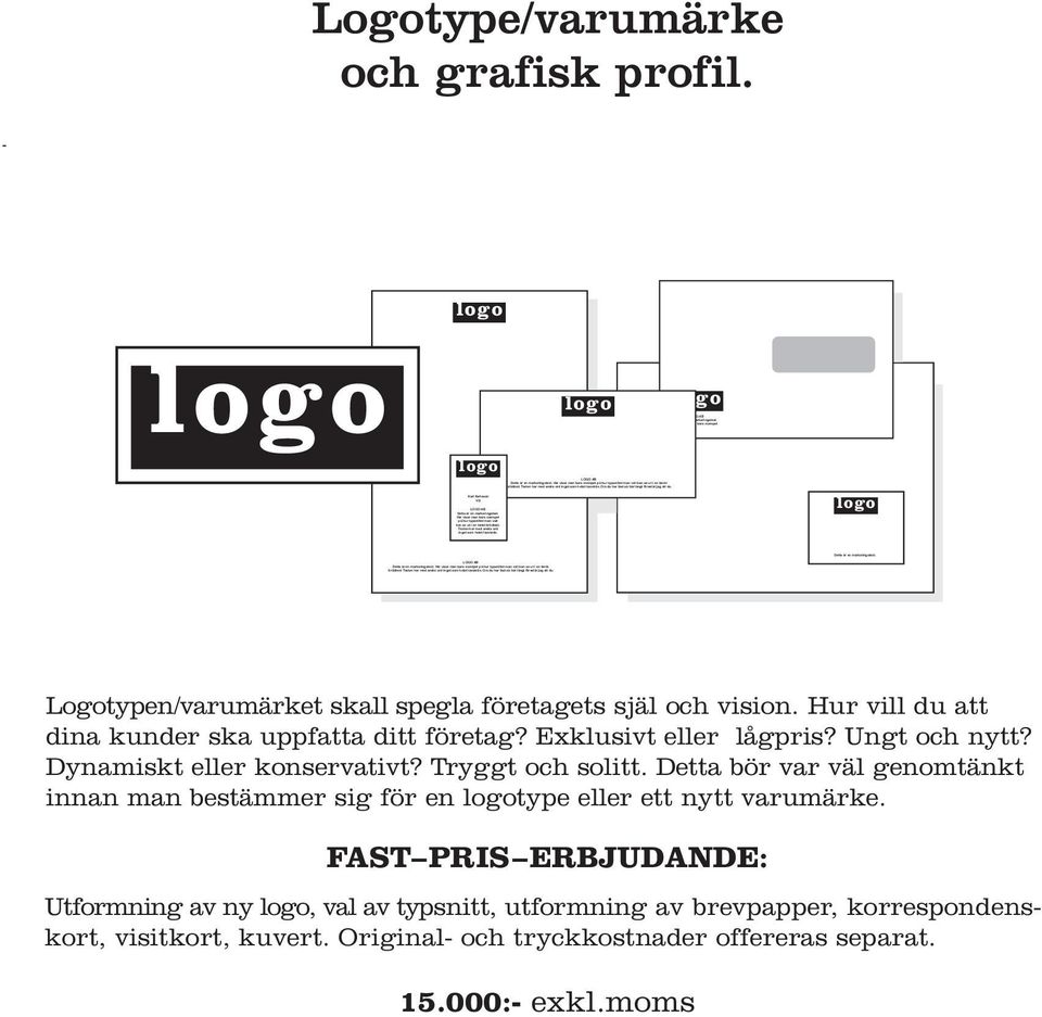 du har läst så här långt föreslår jag du Här visar man bara exempel Logotype/varumärke och grafisk profil. Logotypen/varumärket skall spegla företagets själ och vision.