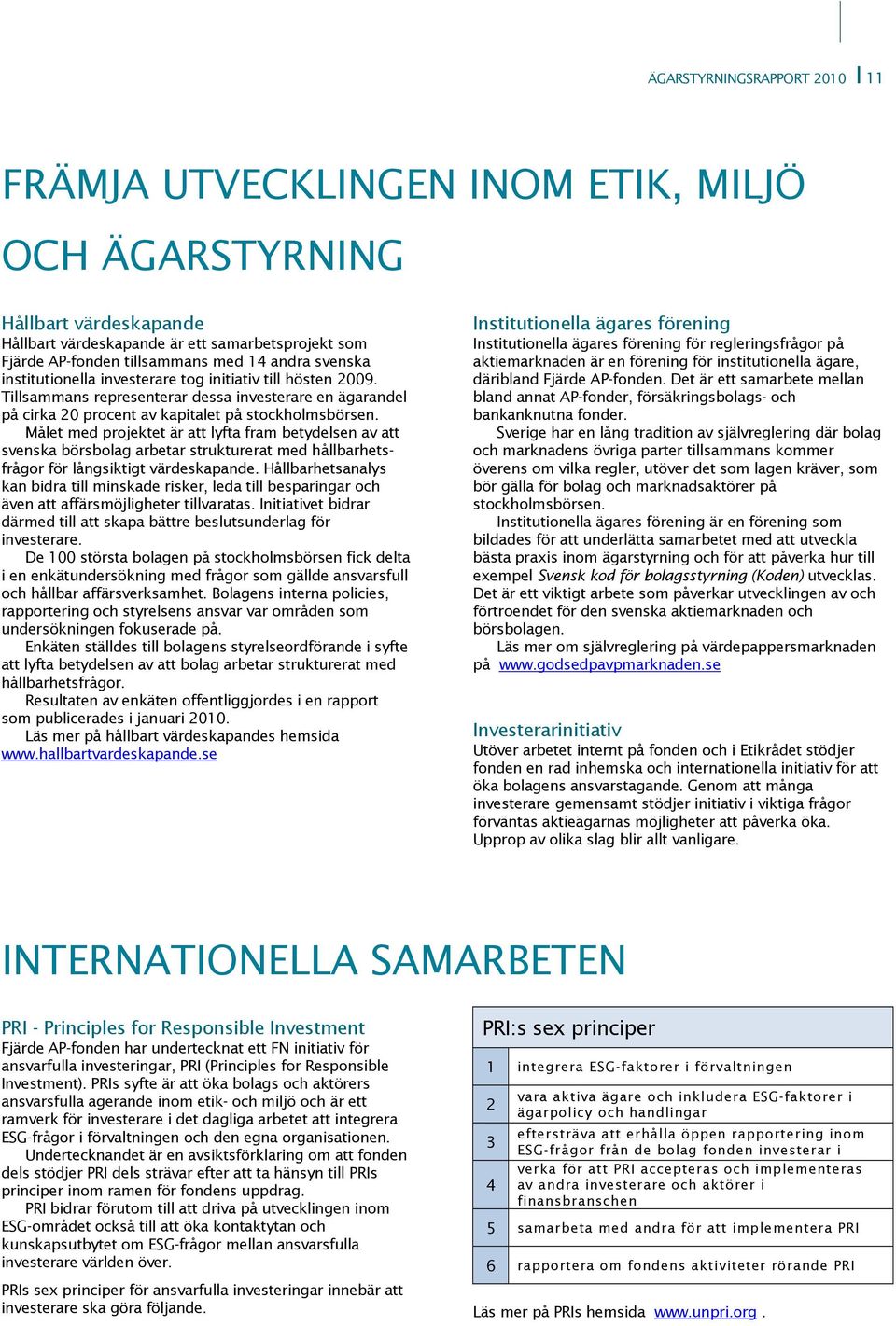 Målet med projektet är att lyfta fram betydelsen av att svenska börsbolag arbetar strukturerat med hållbarhetsfrågor för långsiktigt värdeskapande.