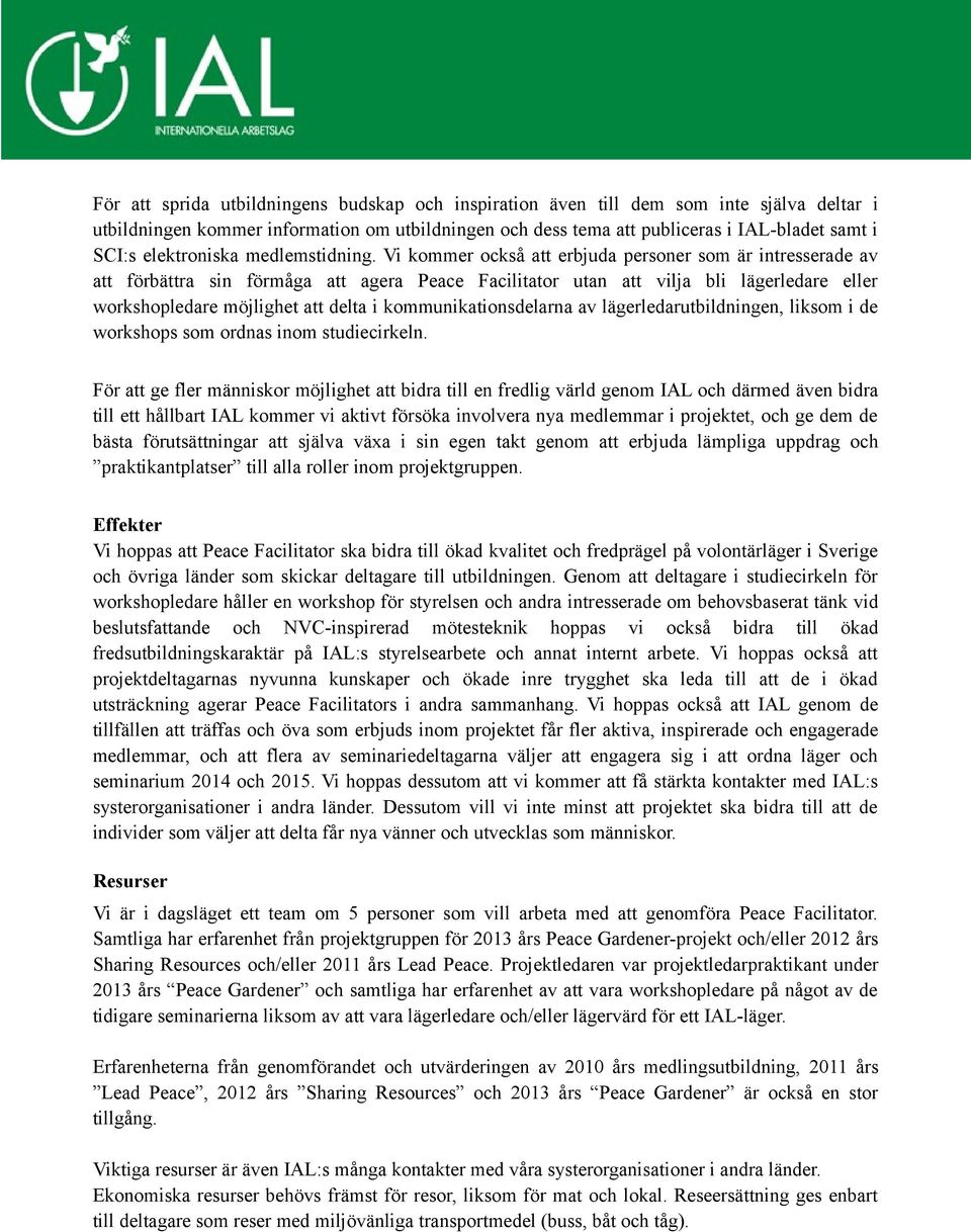 Vi kommer också att erbjuda personer som är intresserade av att förbättra sin förmåga att agera Peace Facilitator utan att vilja bli lägerledare eller workshopledare möjlighet att delta i