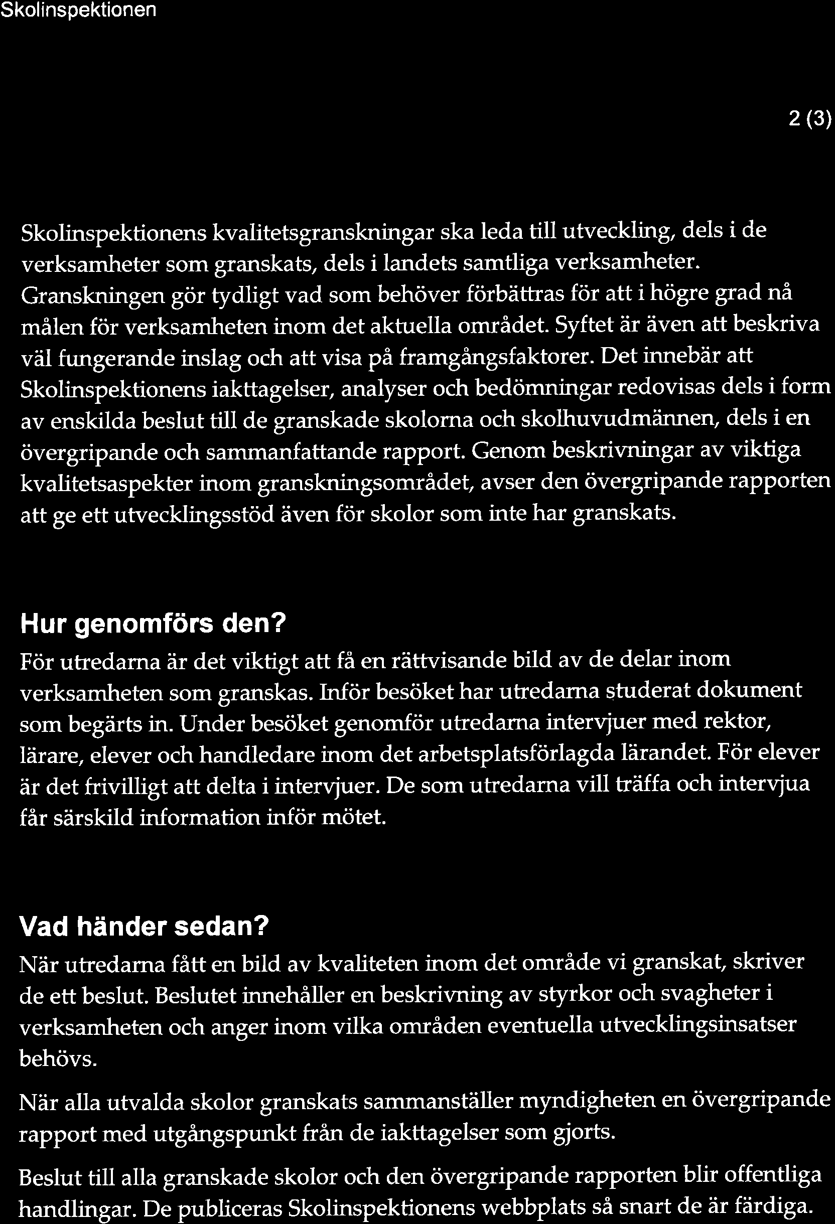 Skolinspektionen lnformationsbrev 2(3',) Skolinspektionens kvalitetsgranskningar ska leda till utveckling, dels i de verksamheter som granskats, dels i landets samtliga verksamheter.