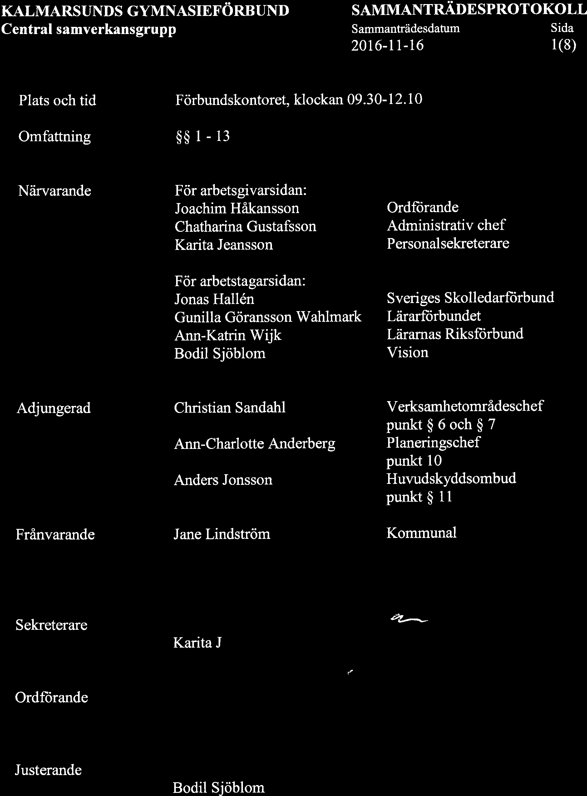 KALMARSI.N\DS GYMNASIEFöRB UNI) Central samverkansgrupp SAMMANTRÄDE SPROTOKOLL Sammanträdesdatum Sida 2016-11-16 1(8) I Plats och tid Omfattning Förbundskontoret, klockan 09.30-12.