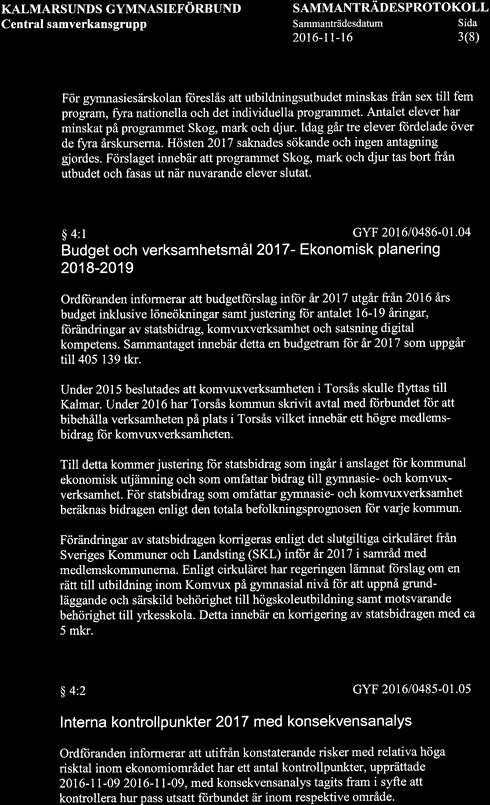 KALMARSUNDS GYMNASIEFÖRBUND Central samverkansgrupp SAMMANTRÄDESPROTOKOLL Sammanträdesdatum Sida 2016-rt-t6 3(8) För gymnasiesärskolan füreslås att utbildningsutbudet minskas från sex till fem