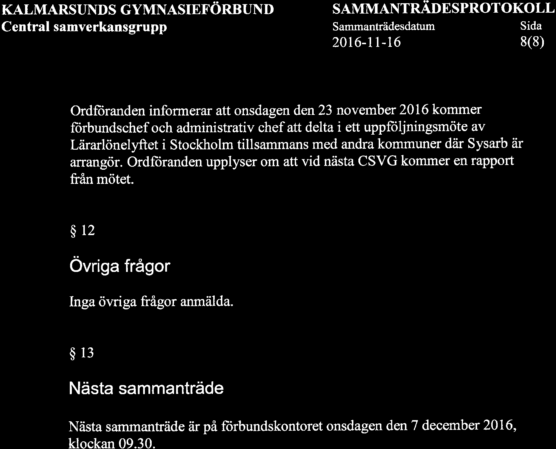 KALMARSUNDS GYMNASIEFORBUND Central samverkansgrupp SAMMANTRÄDE SPROTOKOLL Sammanträdesdatum Sida 2or6-rt-r6 8(8) Ordfiiranden informerar att onsdagen den 23 november 2016 kommer fiirbundschef och