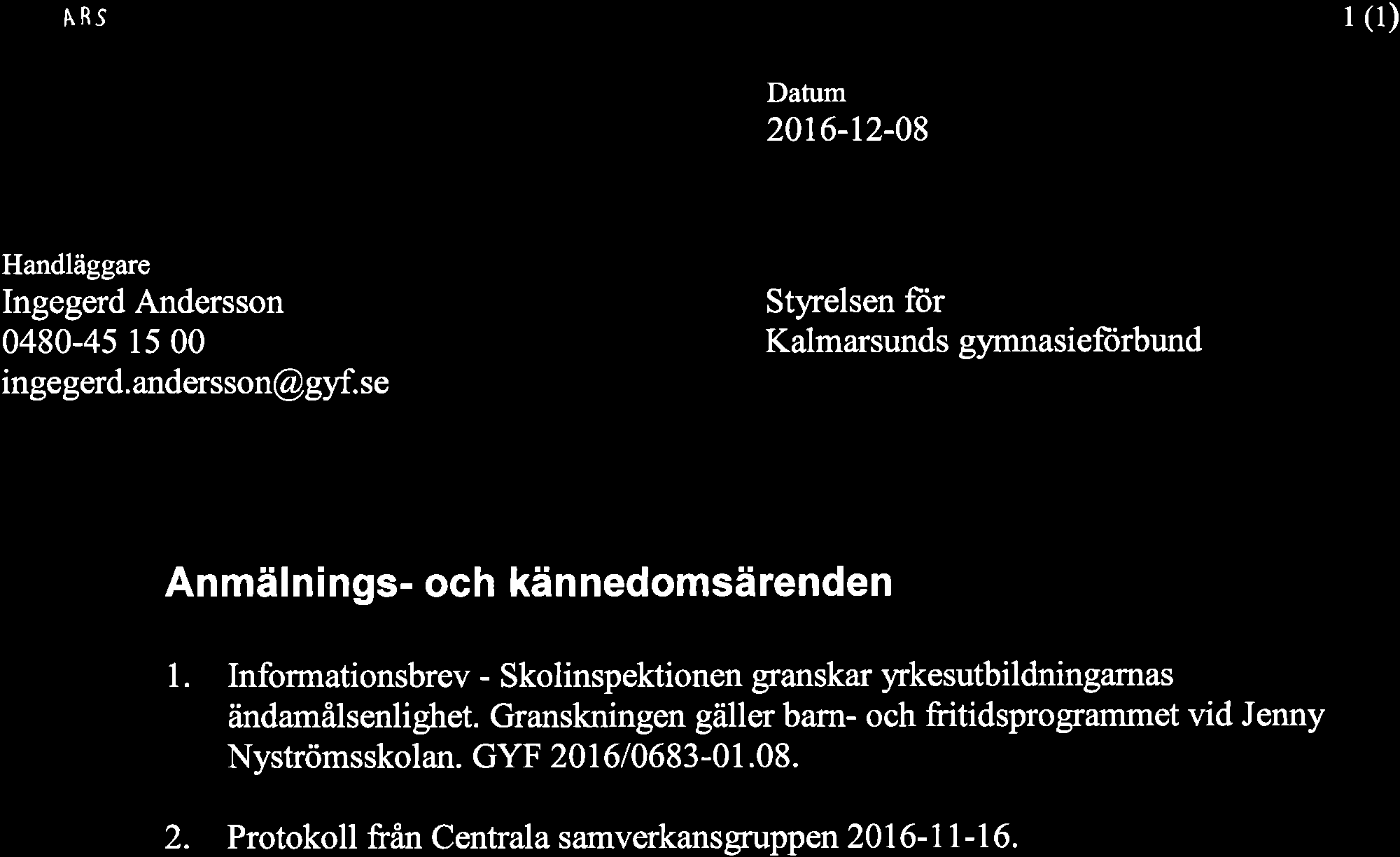 ARS I (l) 2016-12-08 Handläggare Ingegerd Andersson 0480-45 15 00 inge gerd. andersson@gyf. se Styrelsen für Kalmarsunds gymnasiefürbund Anmälnings- och kännedomsärenden I.