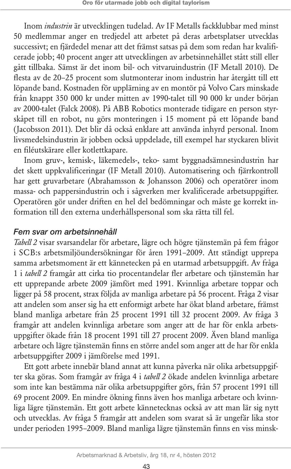 kvalificerade jobb; 40 procent anger att utvecklingen av arbetsinnehållet stått still eller gått tillbaka. Sämst är det inom bil- och vitvaruindustrin (IF Metall 2010).