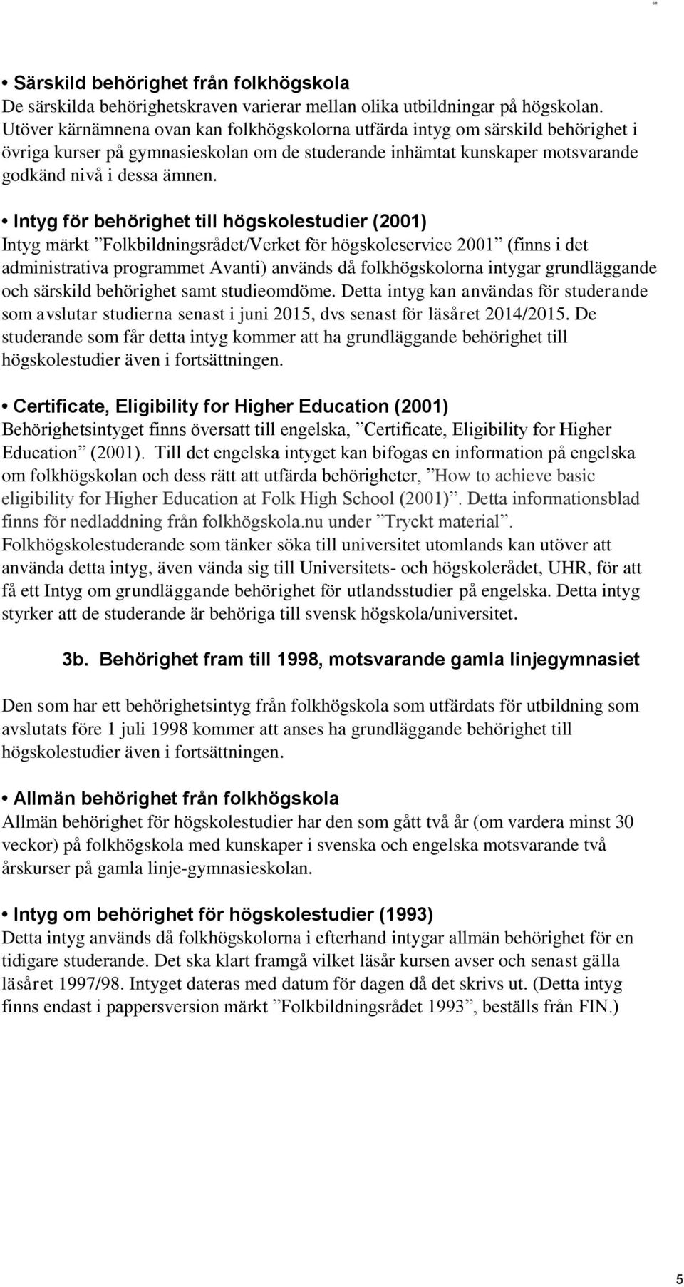 Intyg för behörighet till högskolestudier (2001) Intyg märkt Folkbildningsrådet/Verket för högskoleservice 2001 (finns i det administrativa programmet Avanti) används då folkhögskolorna intygar