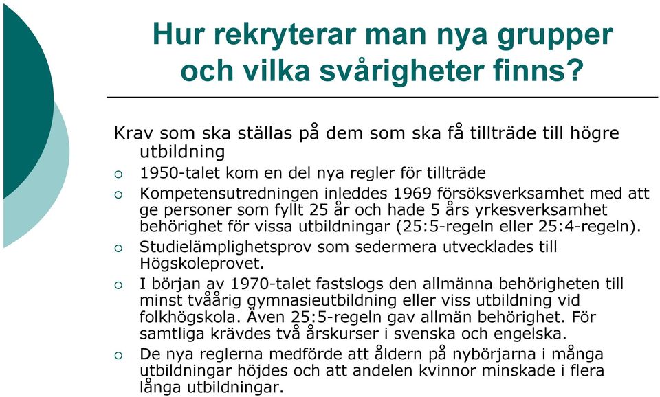 fyllt 25 år och hade 5 års yrkesverksamhet behörighet för vissa utbildningar (25:5-regeln eller 25:4-regeln). Studielämplighetsprov som sedermera utvecklades till Högskoleprovet.