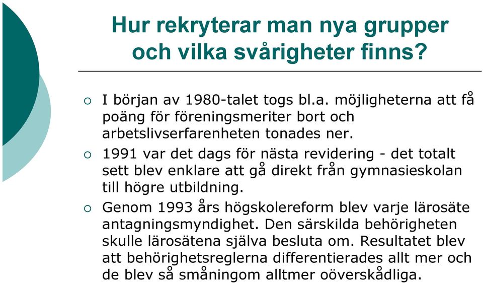 Genom 1993 års högskolereform blev varje lärosäte antagningsmyndighet. Den särskilda behörigheten skulle lärosätena själva besluta om.