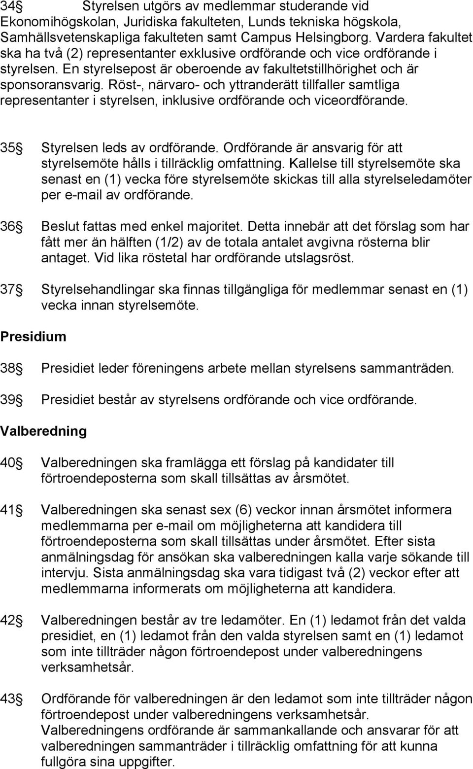 Röst-, närvaro- och yttranderätt tillfaller samtliga representanter i styrelsen, inklusive ordförande och viceordförande. 35 Styrelsen leds av ordförande.