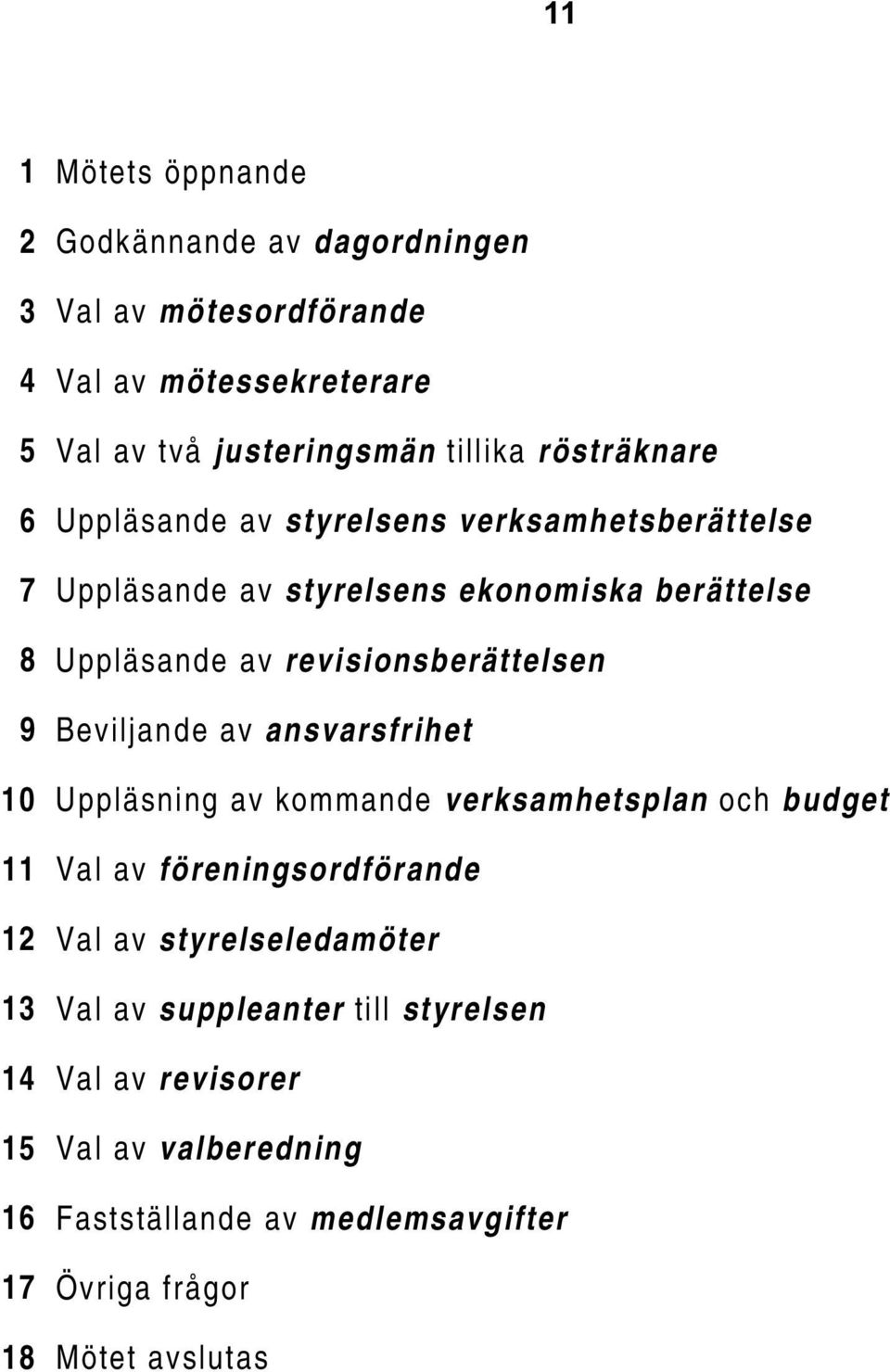 revisionsberättelsen 9 Beviljande av ansvarsfrihet 10 Uppläsning av kommande verksamhetsplan och budget 11 Val av föreningsordförande 12 Val av