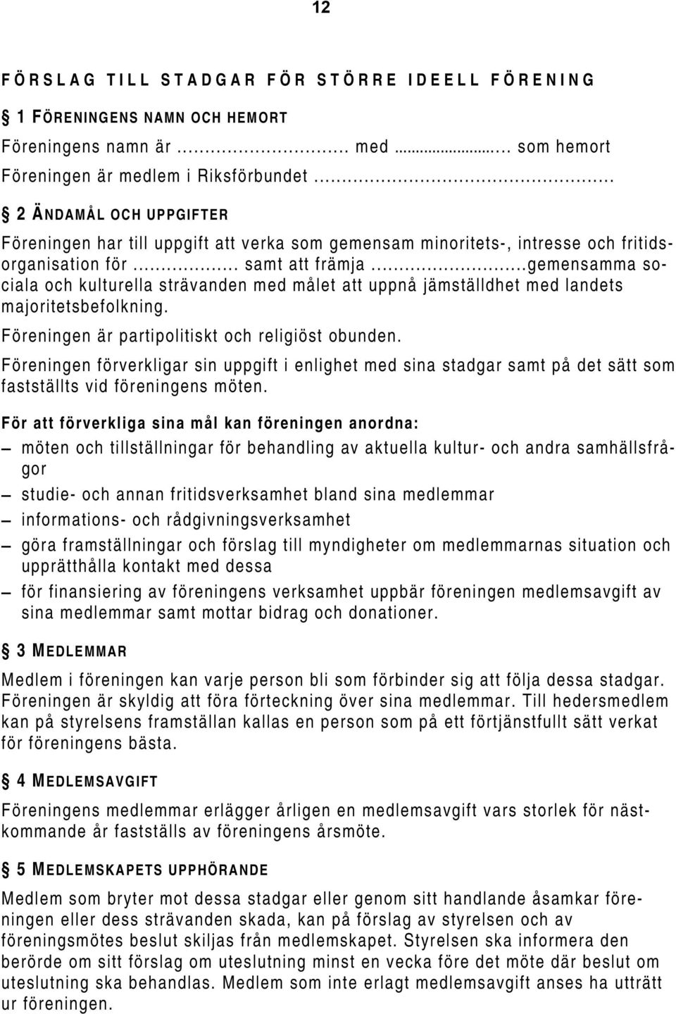 ..gemensamma sociala och kulturella strävanden med målet att uppnå jämställdhet med landets majoritetsbefolkning. Föreningen är partipolitiskt och religiöst obunden.